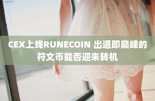 CEX上线RUNECOIN 出道即巅峰的符文币能否迎来转机