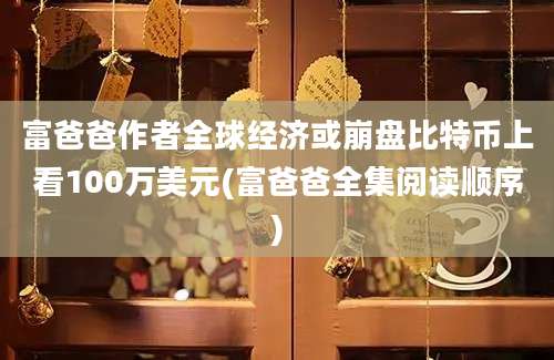 富爸爸作者全球经济或崩盘比特币上看100万美元(富爸爸全集阅读顺序)