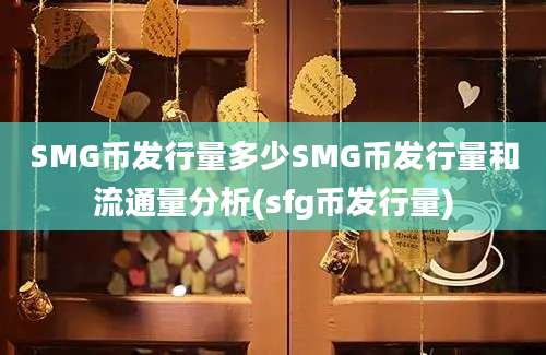 SMG币发行量多少SMG币发行量和流通量分析(sfg币发行量)