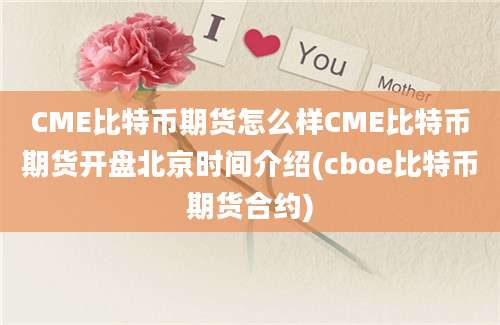 CME比特币期货怎么样CME比特币期货开盘北京时间介绍(cboe比特币期货合约)