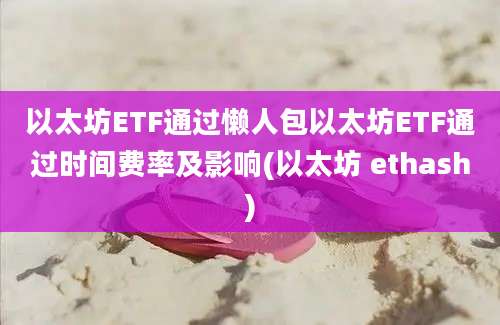 以太坊ETF通过懒人包以太坊ETF通过时间费率及影响(以太坊 ethash)