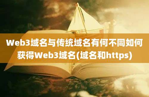 Web3域名与传统域名有何不同如何获得Web3域名(域名和https)