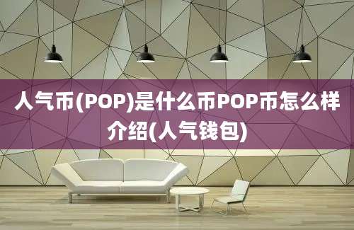 人气币(POP)是什么币POP币怎么样介绍(人气钱包)