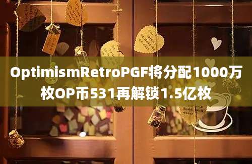 OptimismRetroPGF将分配1000万枚OP币531再解锁1.5亿枚