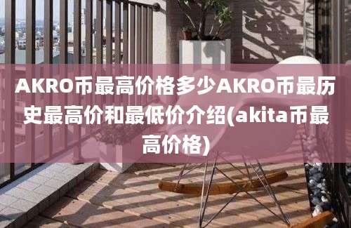 AKRO币最高价格多少AKRO币最历史最高价和最低价介绍(akita币最高价格)