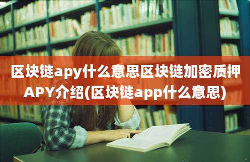 区块链apy什么意思区块链加密质押APY介绍(区块链app什么意思)