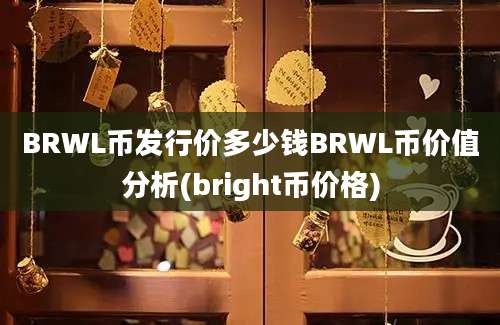 BRWL币发行价多少钱BRWL币价值分析(bright币价格)