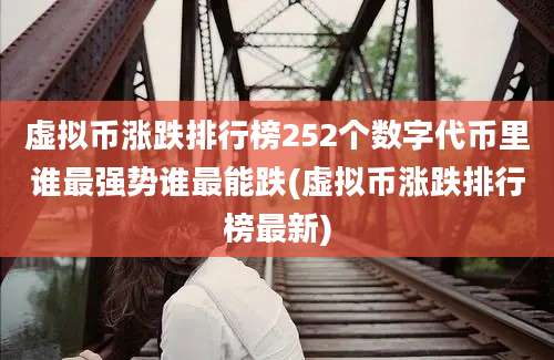 虚拟币涨跌排行榜252个数字代币里谁最强势谁最能跌(虚拟币涨跌排行榜最新)