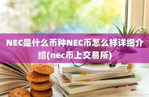 NEC是什么币种NEC币怎么样详细介绍(nec币上交易所)