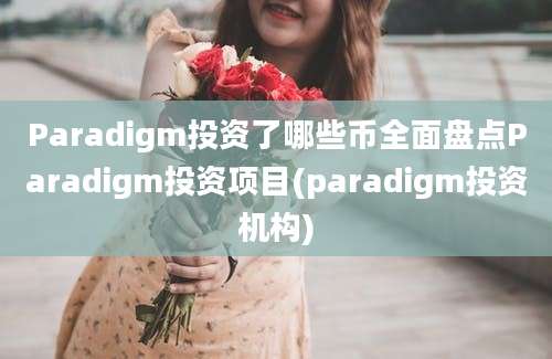 Paradigm投资了哪些币全面盘点Paradigm投资项目(paradigm投资机构)