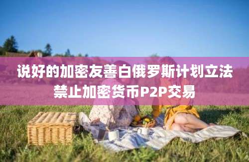 说好的加密友善白俄罗斯计划立法禁止加密货币P2P交易