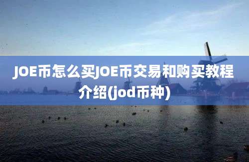 JOE币怎么买JOE币交易和购买教程介绍(jod币种)