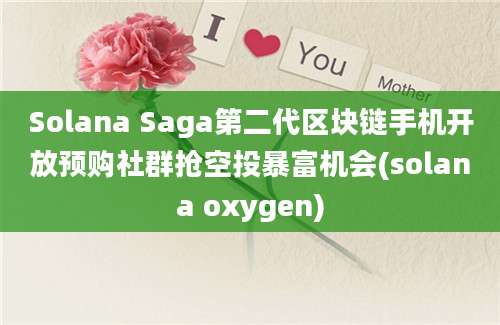 Solana Saga第二代区块链手机开放预购社群抢空投暴富机会(solana oxygen)