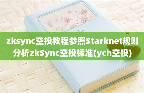 zksync空投教程参照Starknet规则分析zkSync空投标准(ych空投)