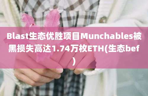 Blast生态优胜项目Munchables被黑损失高达1.74万枚ETH(生态bef)