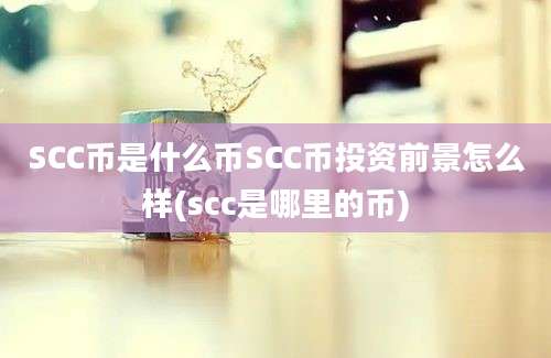 SCC币是什么币SCC币投资前景怎么样(scc是哪里的币)