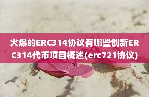 火爆的ERC314协议有哪些创新ERC314代币项目概述(erc721协议)