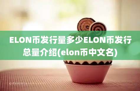 ELON币发行量多少ELON币发行总量介绍(elon币中文名)