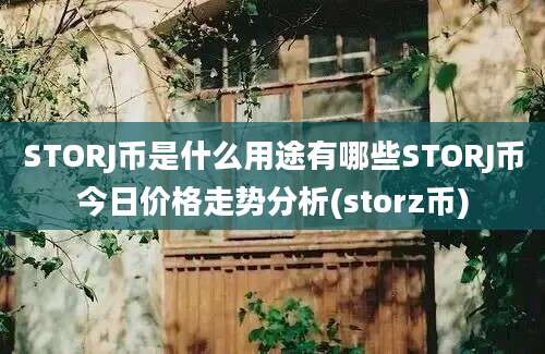 STORJ币是什么用途有哪些STORJ币今日价格走势分析(storz币)