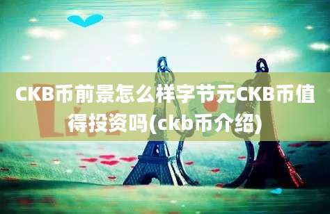 CKB币前景怎么样字节元CKB币值得投资吗(ckb币介绍)