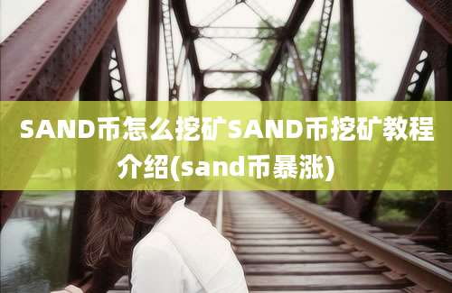 SAND币怎么挖矿SAND币挖矿教程介绍(sand币暴涨)