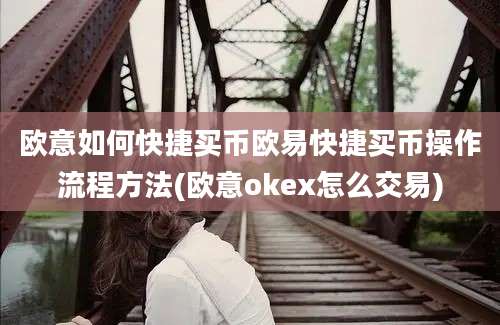 欧意如何快捷买币欧易快捷买币操作流程方法(欧意okex怎么交易)