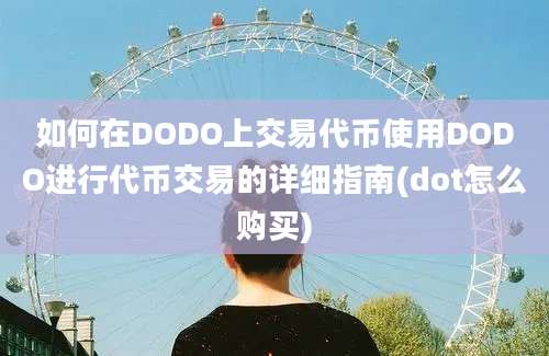 如何在DODO上交易代币使用DODO进行代币交易的详细指南(dot怎么购买)