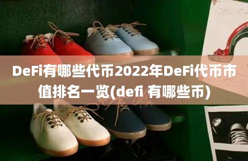 DeFi有哪些代币2022年DeFi代币市值排名一览(defi 有哪些币)