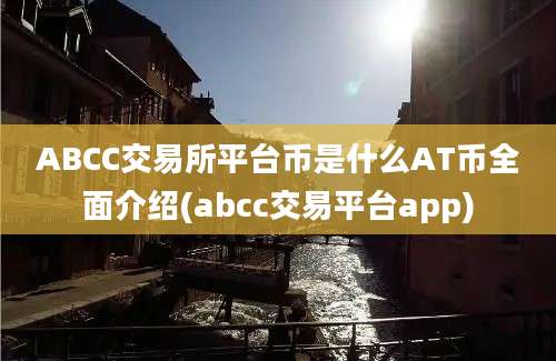 ABCC交易所平台币是什么AT币全面介绍(abcc交易平台app)