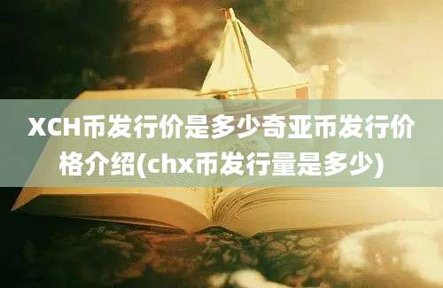 XCH币发行价是多少奇亚币发行价格介绍(chx币发行量是多少)