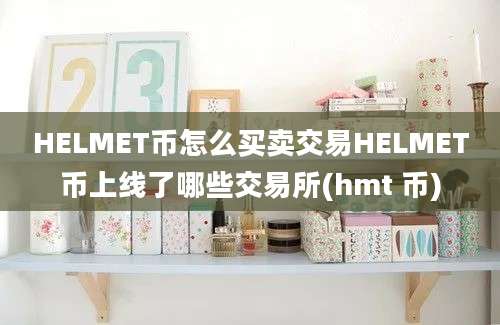 HELMET币怎么买卖交易HELMET币上线了哪些交易所(hmt 币)