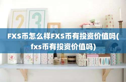 FXS币怎么样FXS币有投资价值吗(fxs币有投资价值吗)