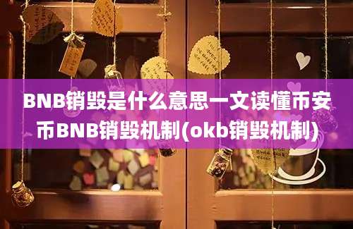 BNB销毁是什么意思一文读懂币安币BNB销毁机制(okb销毁机制)