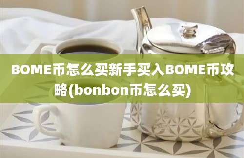 BOME币怎么买新手买入BOME币攻略(bonbon币怎么买)