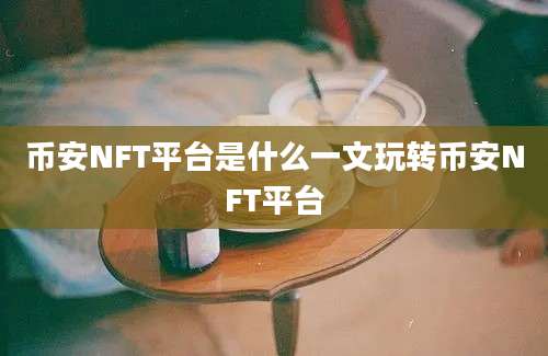 币安NFT平台是什么一文玩转币安NFT平台