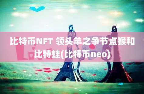 比特币NFT 领头羊之争节点猴和比特蛙(比特币neo)