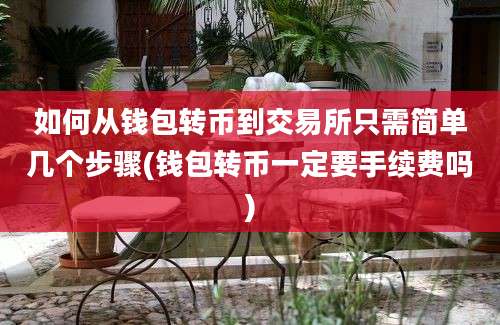 如何从钱包转币到交易所只需简单几个步骤(钱包转币一定要手续费吗)