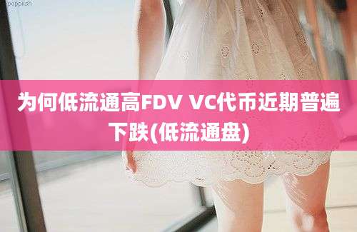 为何低流通高FDV VC代币近期普遍下跌(低流通盘)