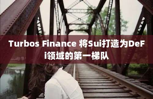 Turbos Finance 将Sui打造为DeFi领域的第一梯队