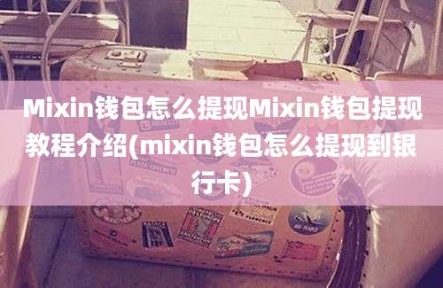 Mixin钱包怎么提现Mixin钱包提现教程介绍(mixin钱包怎么提现到银行卡)