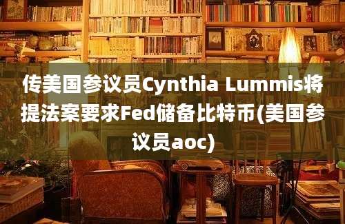 传美国参议员Cynthia Lummis将提法案要求Fed储备比特币(美国参议员aoc)