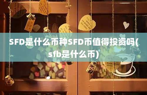 SFD是什么币种SFD币值得投资吗(sfb是什么币)