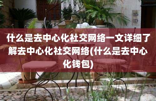 什么是去中心化社交网络一文详细了解去中心化社交网络(什么是去中心化钱包)