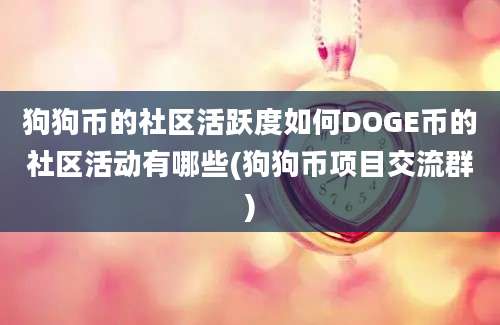 狗狗币的社区活跃度如何DOGE币的社区活动有哪些(狗狗币项目交流群)