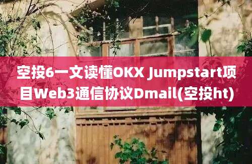 空投6一文读懂OKX Jumpstart项目Web3通信协议Dmail(空投ht)