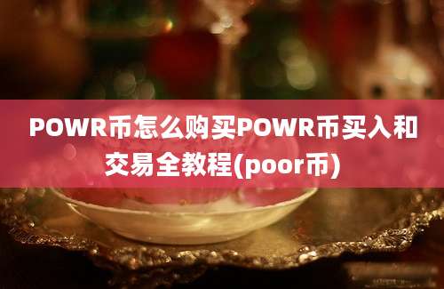 POWR币怎么购买POWR币买入和交易全教程(poor币)