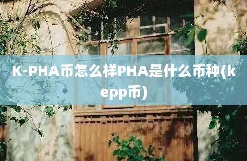 K-PHA币怎么样PHA是什么币种(kepp币)