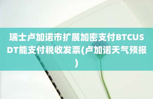 瑞士卢加诺市扩展加密支付BTCUSDT能支付税收发票(卢加诺天气预报)