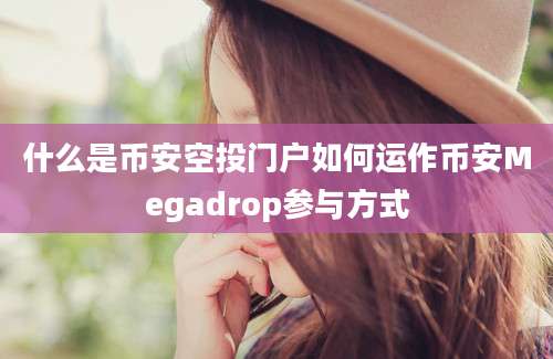 什么是币安空投门户如何运作币安Megadrop参与方式