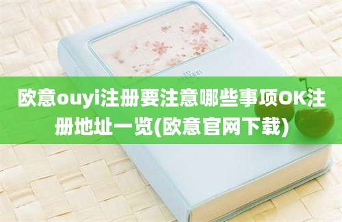 欧意ouyi注册要注意哪些事项OK注册地址一览(欧意官网下载)